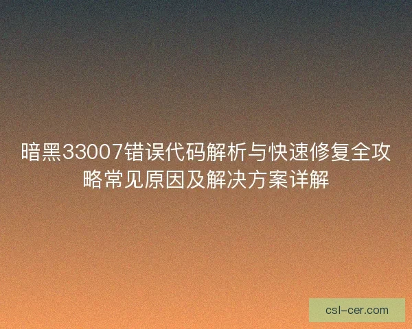 暗黑33007错误代码解析与快速修复全攻略常见原因及解决方案详解 暗黑33007错误代码解析与快速修复全攻略常见原因及解决方案详解